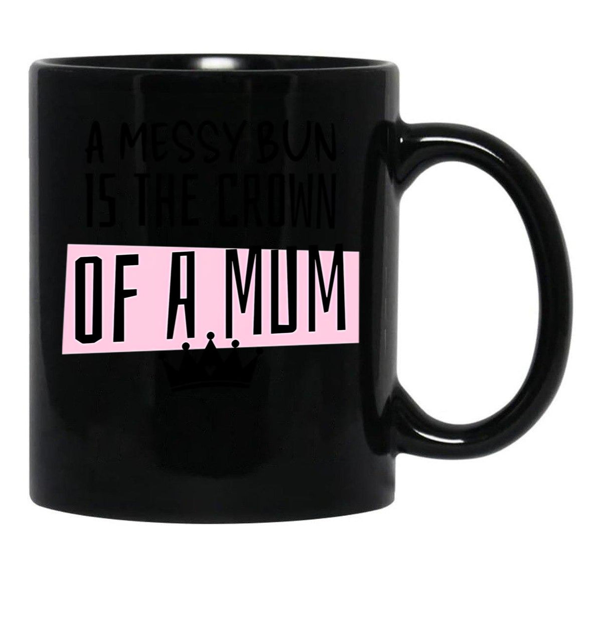 A Messy Bun Is The Crown Of A Mum Black Coffee Mug, Gift Coffee Mug - Black