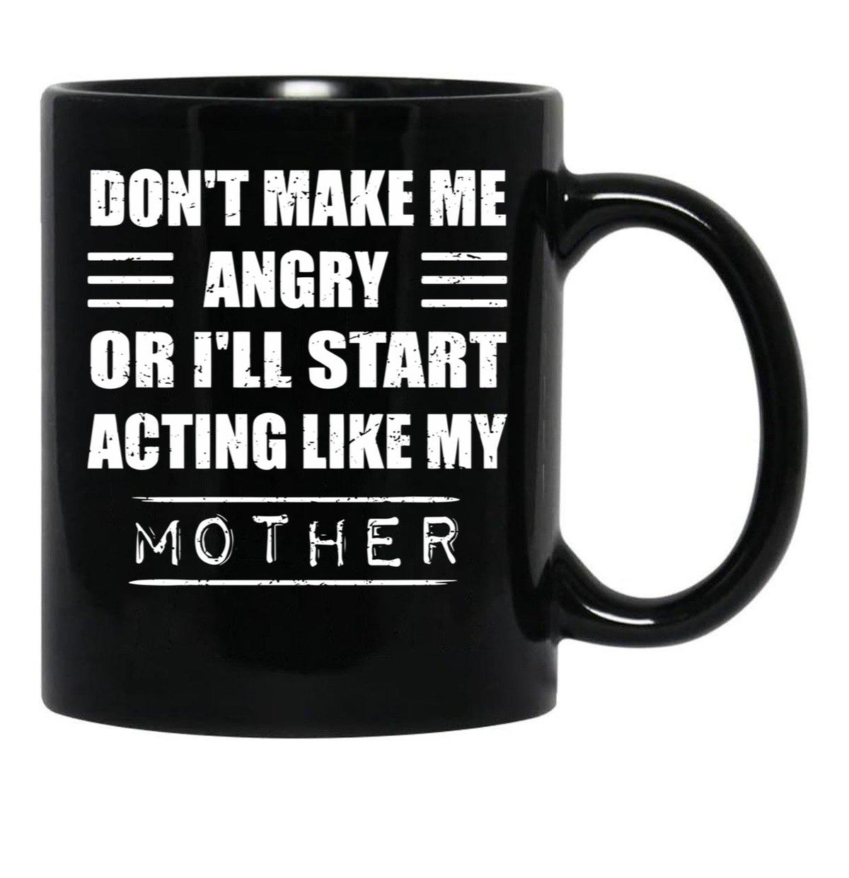 Dont Make Me Angry Ill Act Like My Mother Mom Funny Black Coffee Mug, Gift Coffee Mug - Black