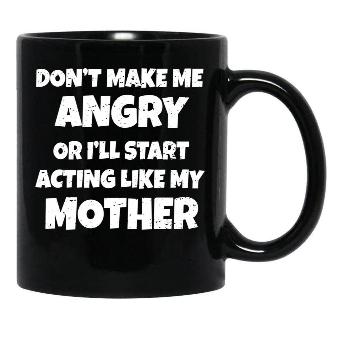 Dont Make Me Angry Ill Act Like My Mother Mom Funny Black Coffee Mug, Gift Coffee Mug - Black