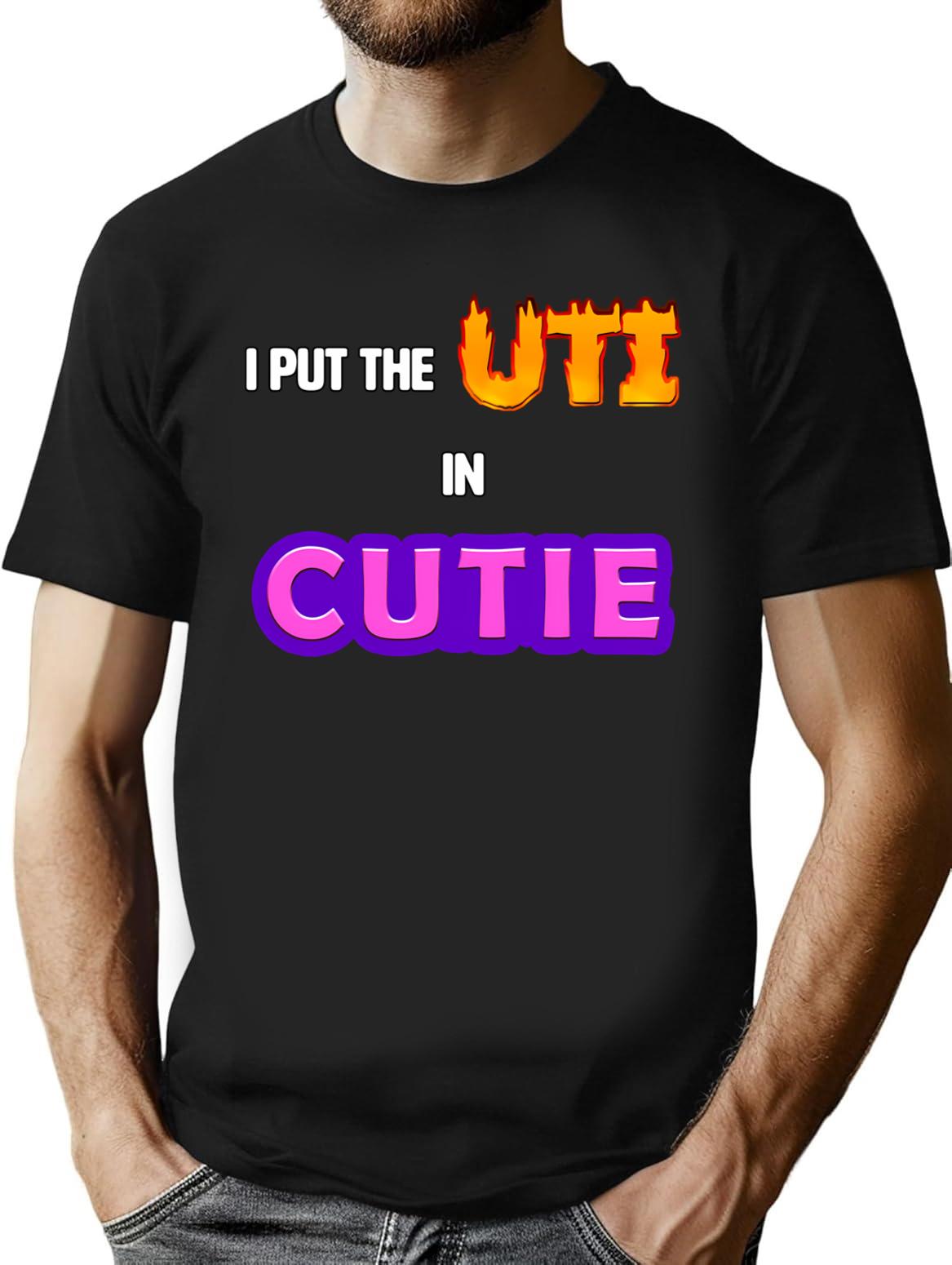 I Put The Uti In Cutie Shirt T-Shirt for Men & Women, T-Shirts Graphic Tee - Black