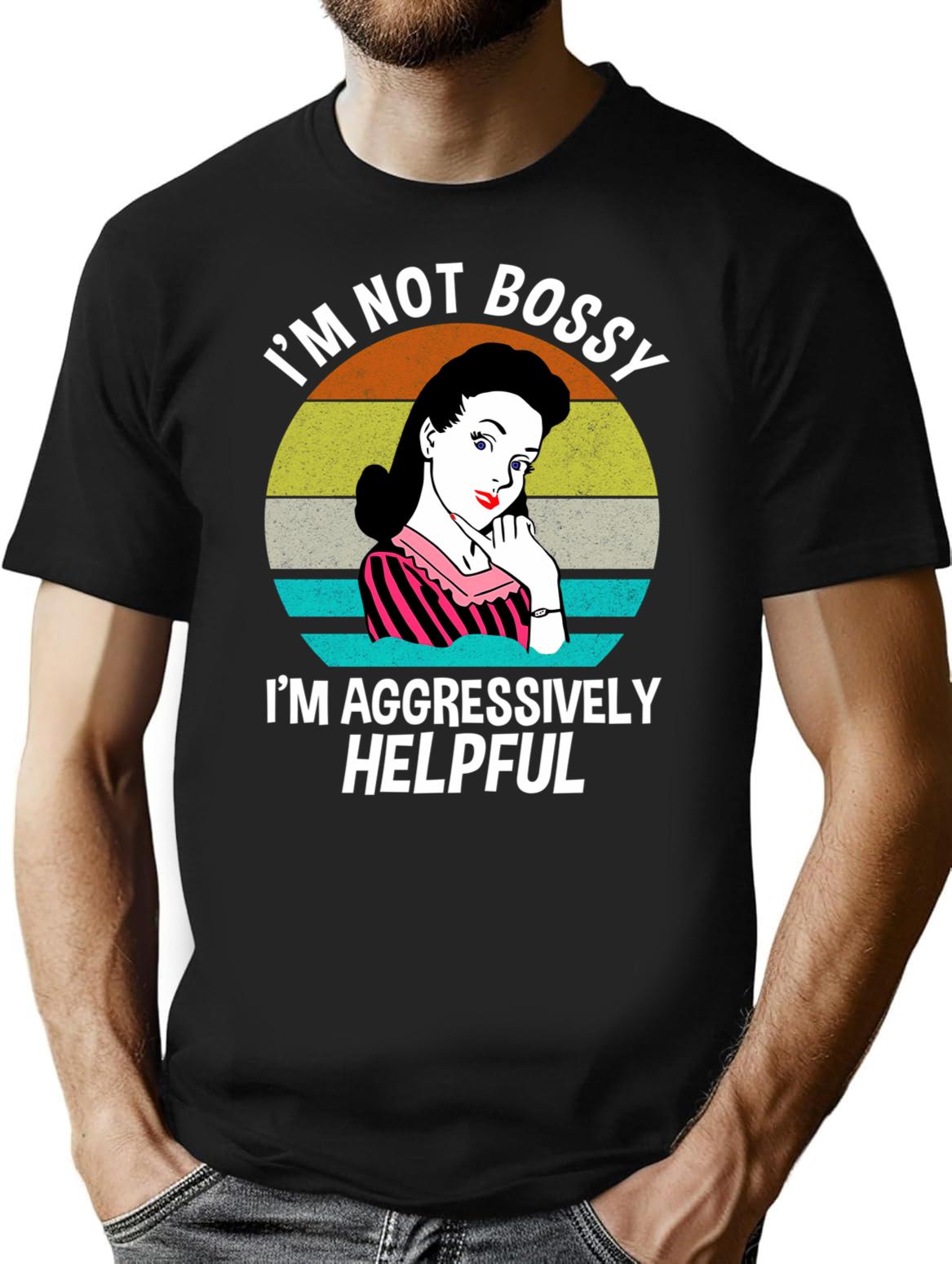 I'M Not Bossy I'M Aggressively Helpful T-Shirt for Men & Women, T-Shirts Graphic Tee - Black