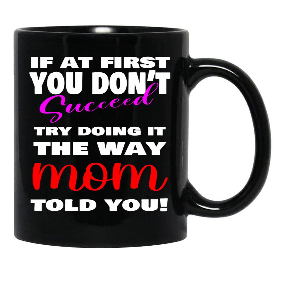 If At First You Don'T Succeed Try Doing It The Way Mom Told You Mother'S Day Mug Mother'S Day Gift Ideas Black Coffee Mug - Black