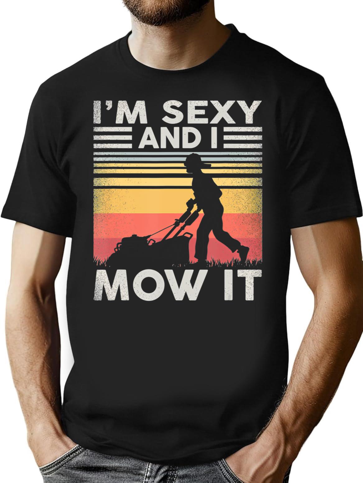 Im Sexy And I Mow It Gardening Landscaping Funny Lawn Mowing T-Shirt for Men & Women, T-Shirts Graphic Tee - Black