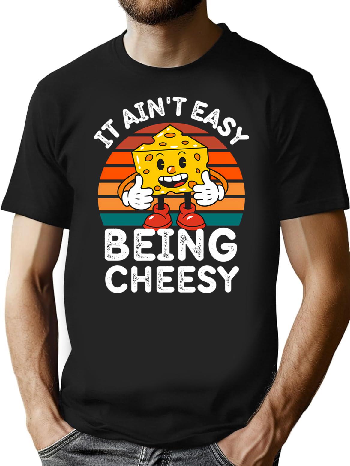 It Ain'T Easy Being Cheesy Cheesy Wisdom For Cheese Lovers T-Shirt for Men & Women, T-Shirts Graphic Tee - Black