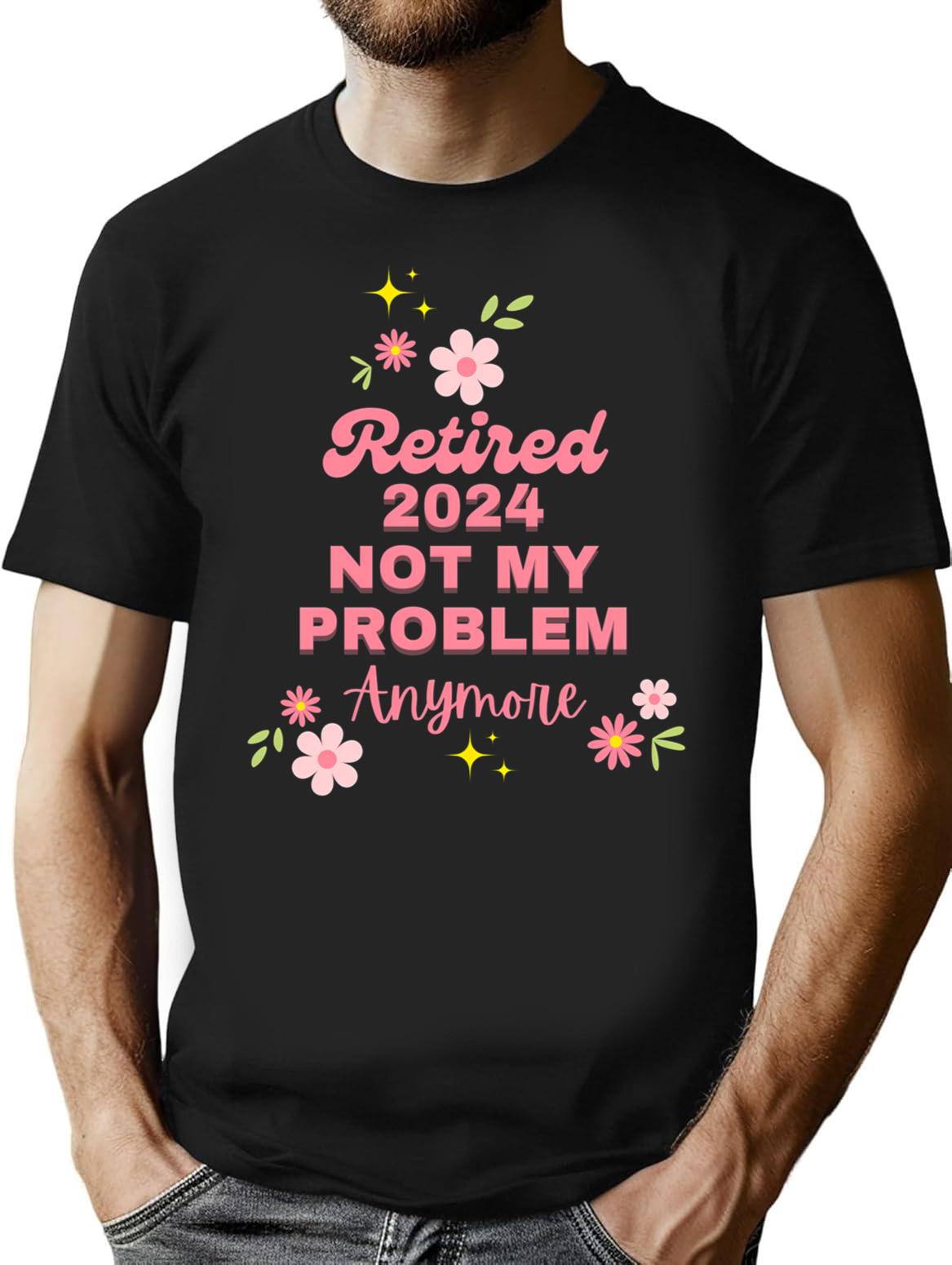 Retired 2024 Not My Problem Anymore T-Shirt for Men & Women, T-Shirts Graphic Tee - Black