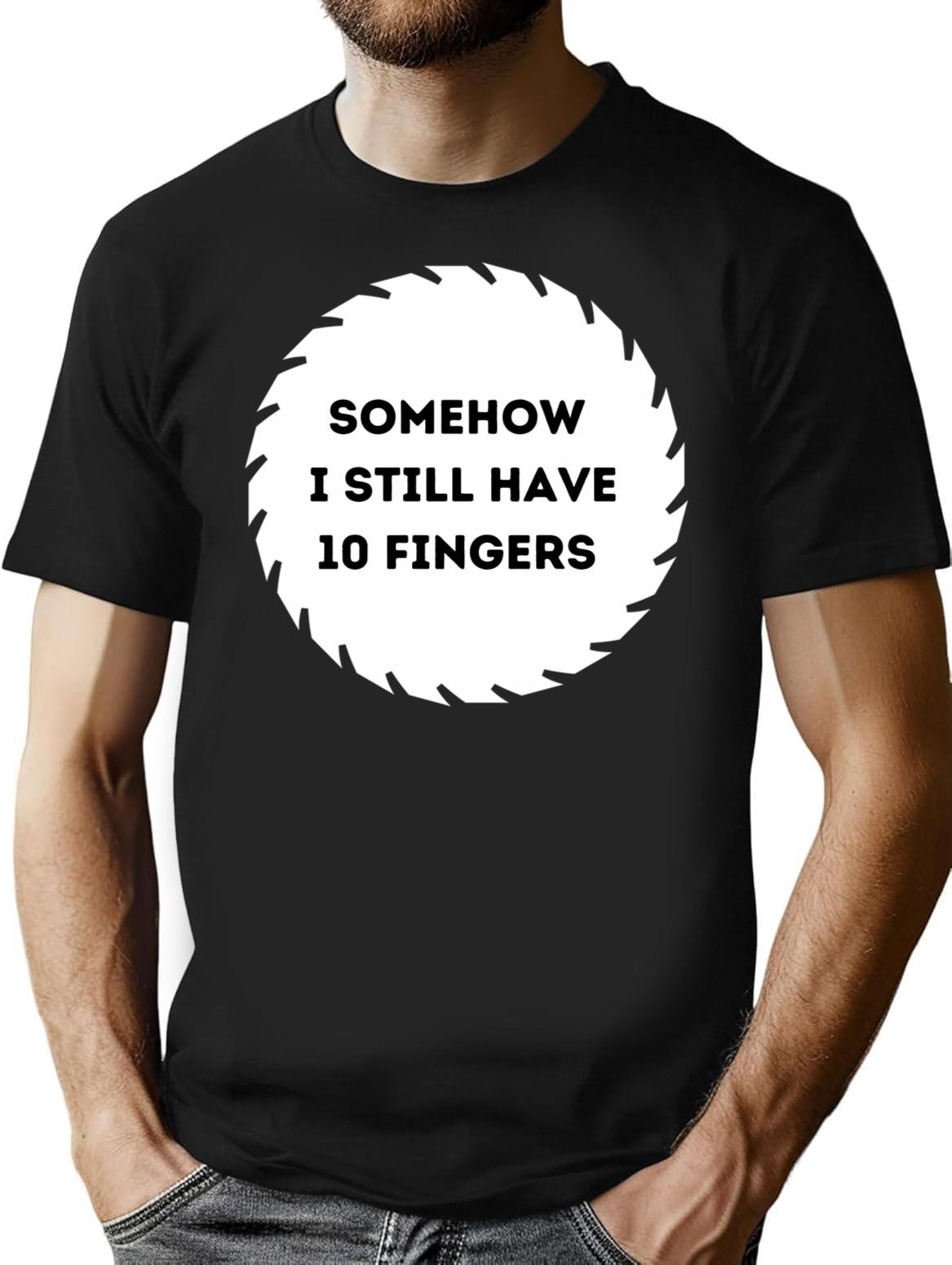 Somehow I Still Have Ten Fingers. T-Shirt for Men & Women, T-Shirts Graphic Tee - Black