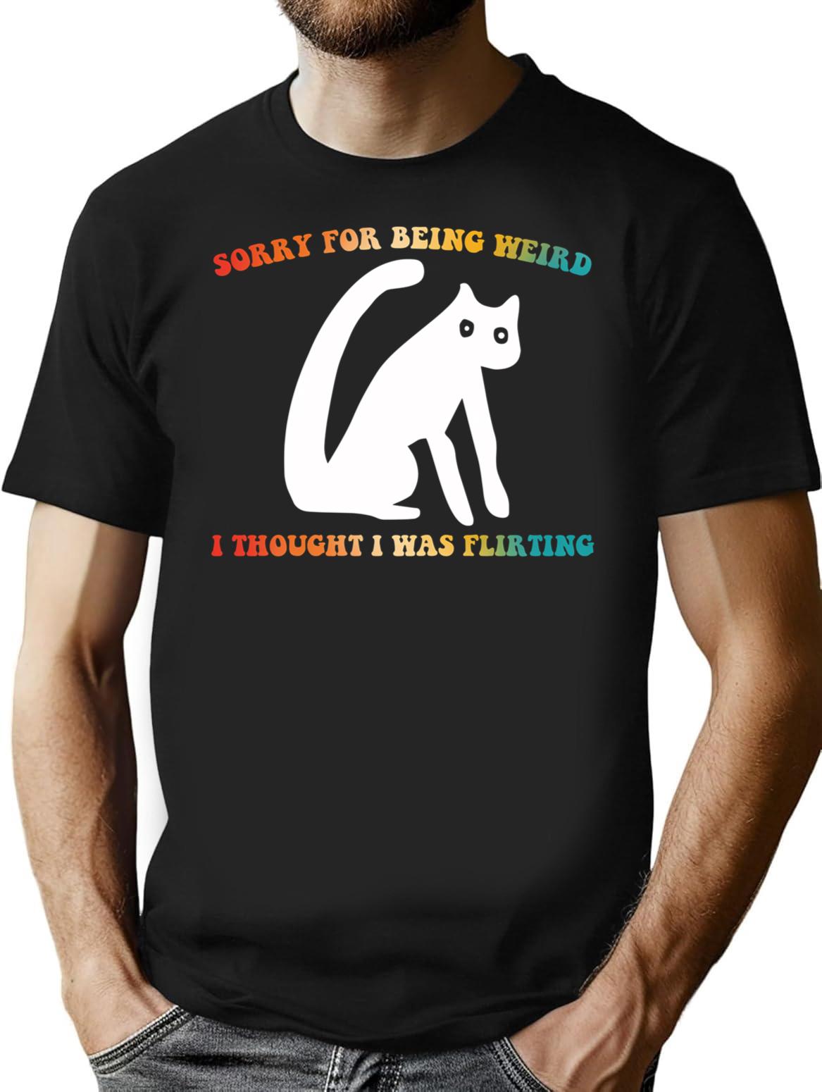 Sorry For Being Weird I Thought I Was Flirting Sarcasm T-Shirt for Men & Women, T-Shirts Graphic Tee - Black