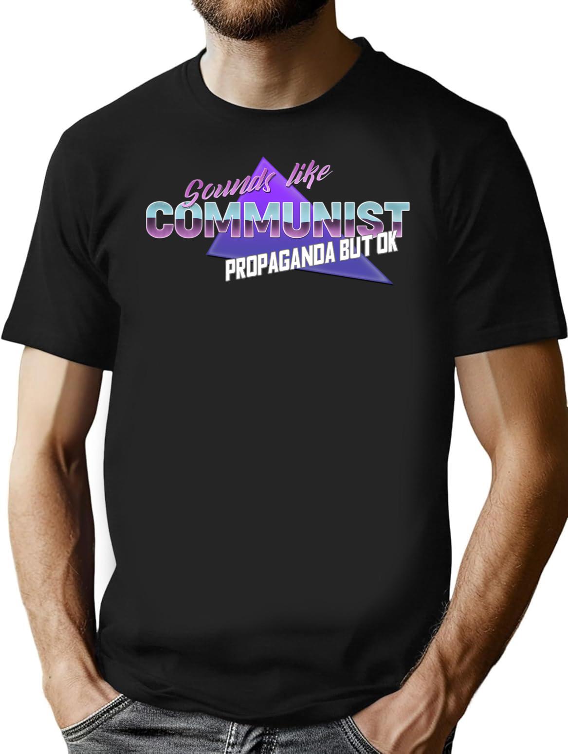 Sounds Like Communist Propaganda But Ok T-Shirt for Men & Women, T-Shirts Graphic Tee - Black