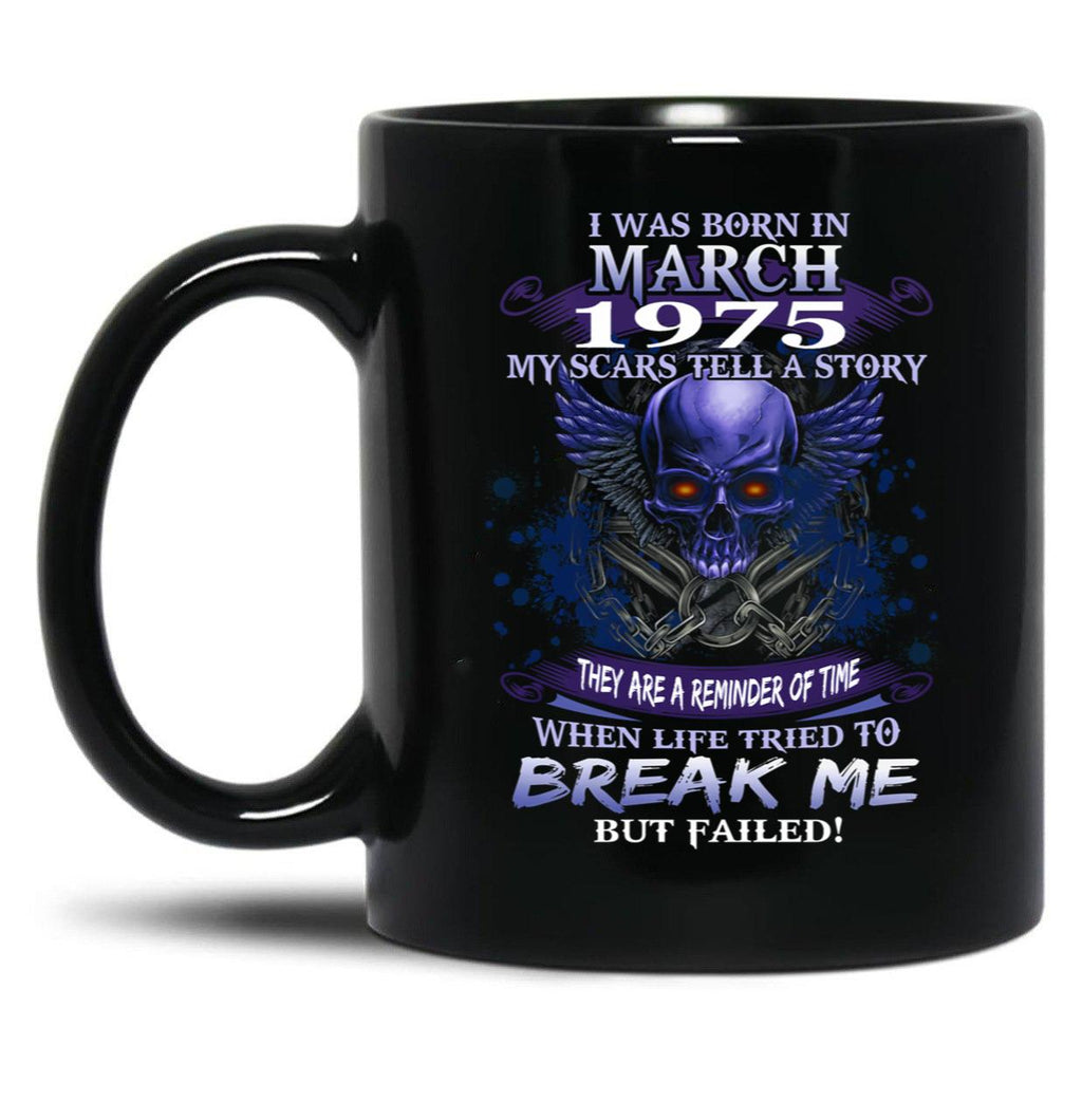 1975 I Was Born In March My Scars Tell A Story When Life Tried To Break Me But Failed Black Coffee Mug