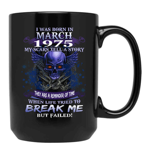 1975 I Was Born In March My Scars Tell A Story When Life Tried To Break Me But Failed Black Coffee Mug - Black