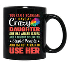 4.8 - You Can'T Scare Me I Have A Crazy Daughter She Has Anger Issues And A Serious Dislike For Stupid People And I'M Not Afraid To Use Her Black Coffee Mug - Black