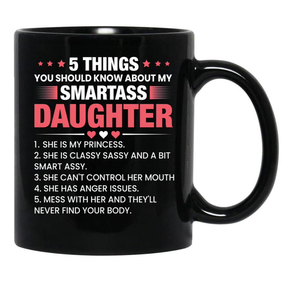 5 Things You Should Know About My Smartass Daughter Mug Daughter Mug Crazy Daughter Mug Girl Dad Mug Black Coffee Mug - Black
