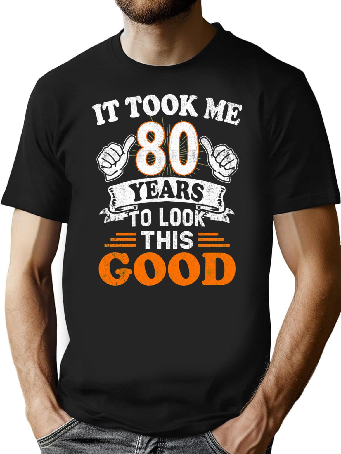 80Th Birthday Gift - It Took Me 80 Years To Look This Good T-Shirt for Men & Women, T-Shirts Graphic Tee - Black