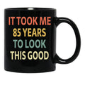 85Th Birthday Gift - It Took Me 85 Years To Look This Good Black Coffee Mug, Gift Coffee Mug - Black