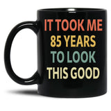 85Th Birthday Gift - It Took Me 85 Years To Look This Good Black Coffee Mug, Gift Coffee Mug - Black