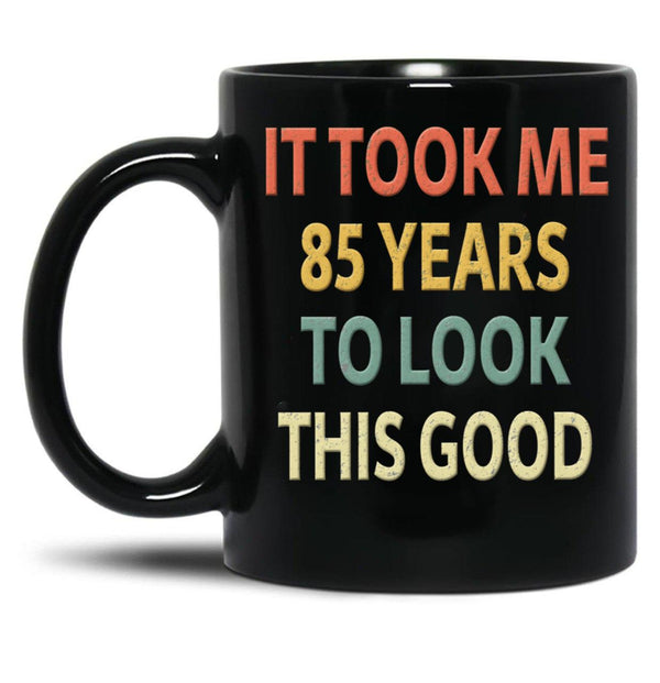 85Th Birthday Gift - It Took Me 85 Years To Look This Good Black Coffee Mug, Gift Coffee Mug - Black