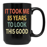 85Th Birthday Gift - It Took Me 85 Years To Look This Good Black Coffee Mug, Gift Coffee Mug