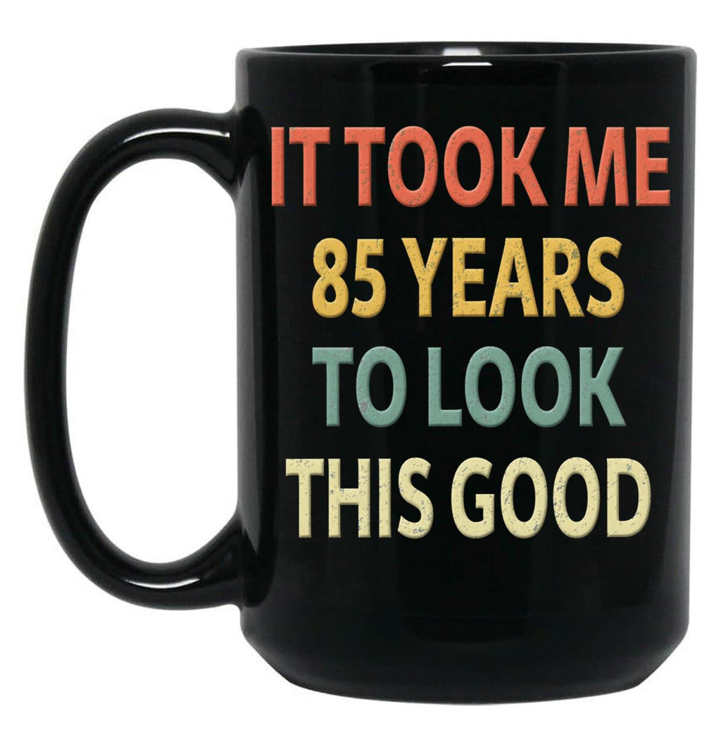 85Th Birthday Gift - It Took Me 85 Years To Look This Good Black Coffee Mug, Gift Coffee Mug