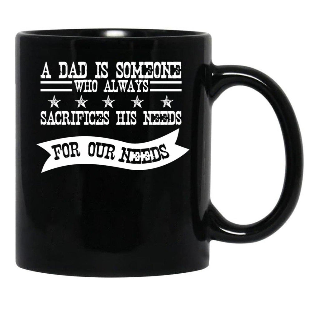 A Dad Is Someone Who Always Sacrifices His Needs For Our Needs Black Coffee Mug - Black
