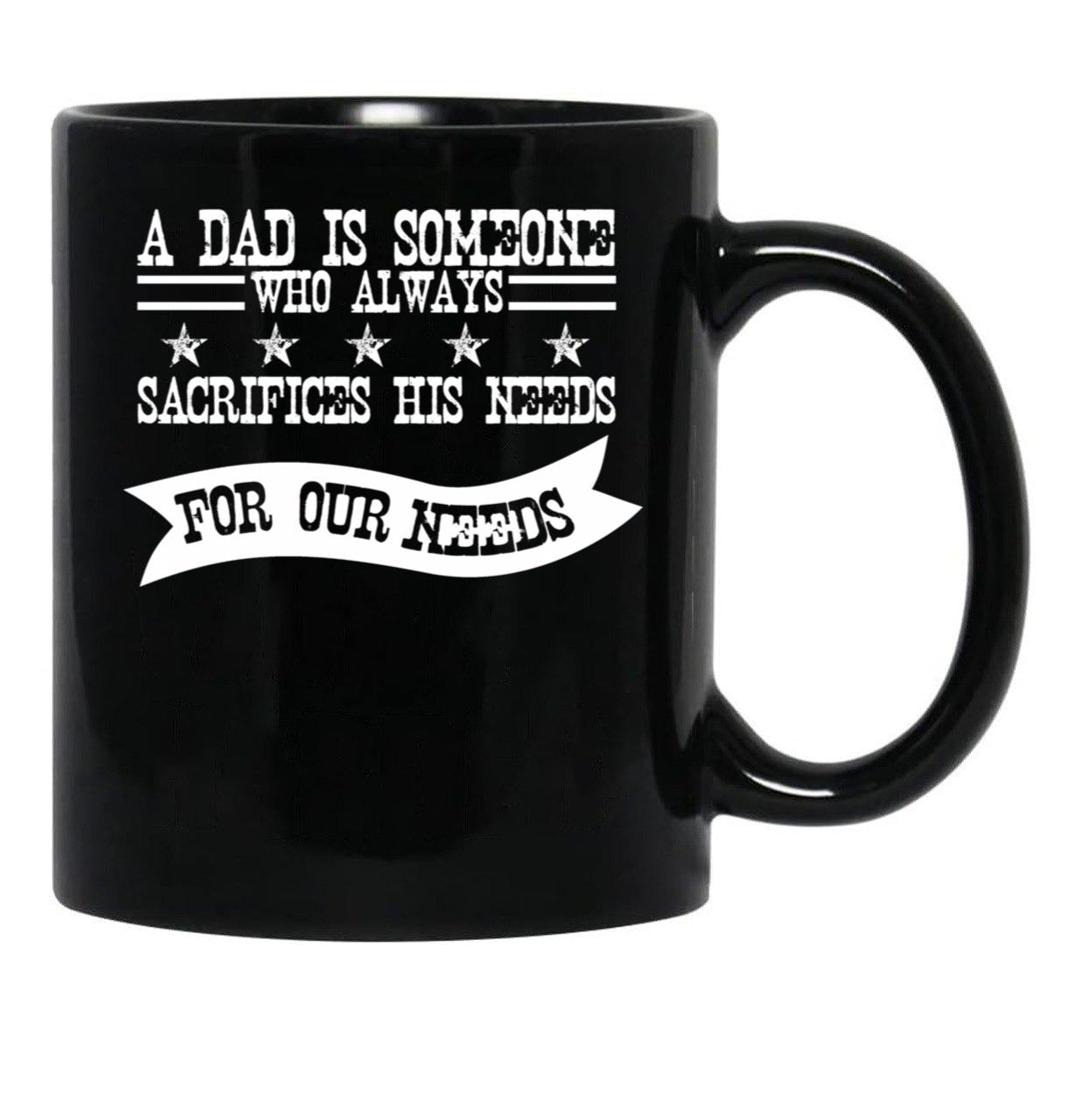 A Dad Is Someone Who Always Sacrifices His Needs For Our Needs Black Coffee Mug - Black