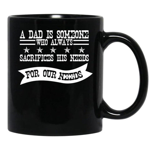 A Dad Is Someone Who Always Sacrifices His Needs For Our Needs Black Coffee Mug - Black