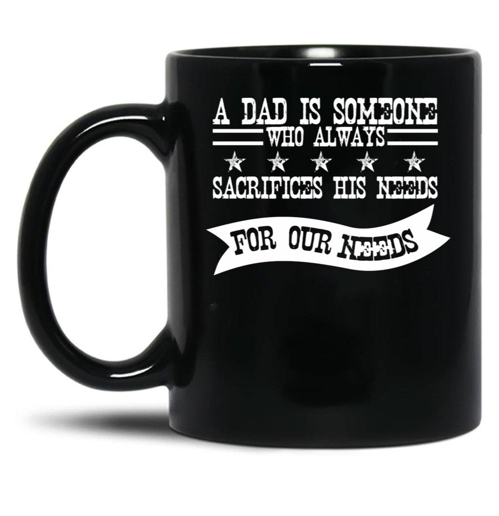 A Dad Is Someone Who Always Sacrifices His Needs For Our Needs Black Coffee Mug