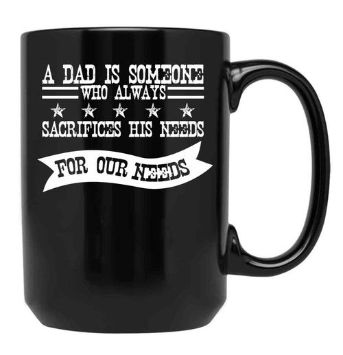 A Dad Is Someone Who Always Sacrifices His Needs For Our Needs Black Coffee Mug - Black