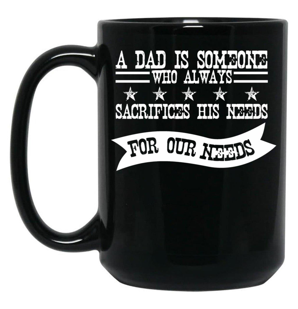 A Dad Is Someone Who Always Sacrifices His Needs For Our Needs Black Coffee Mug