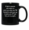 A Dad Is Someone Who Wants To Catch You When You Fall. Instead He Picks You Up Brushes You Off And Lets You Try Again. Black Coffee Mug - Black