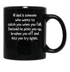 A Dad Is Someone Who Wants To Catch You When You Fall. Instead He Picks You Up Brushes You Off And Lets You Try Again. Black Coffee Mug - Black