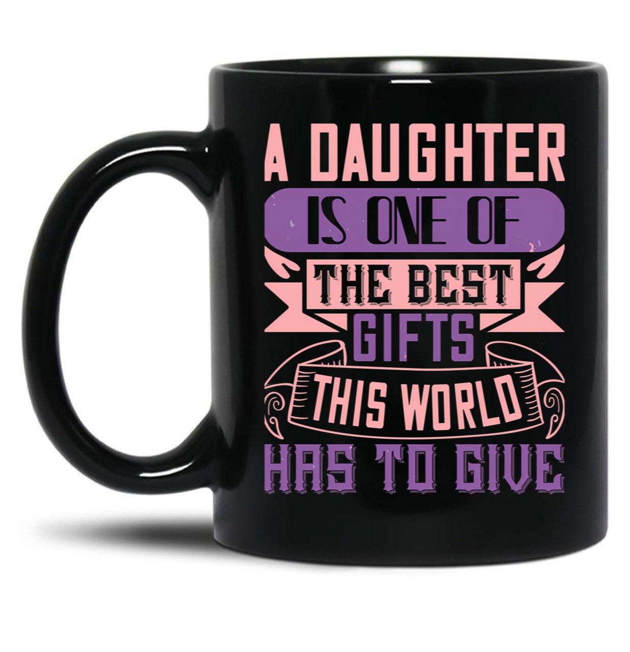 A Daughter Is Best Gift In The World (1) Black Coffee Mug