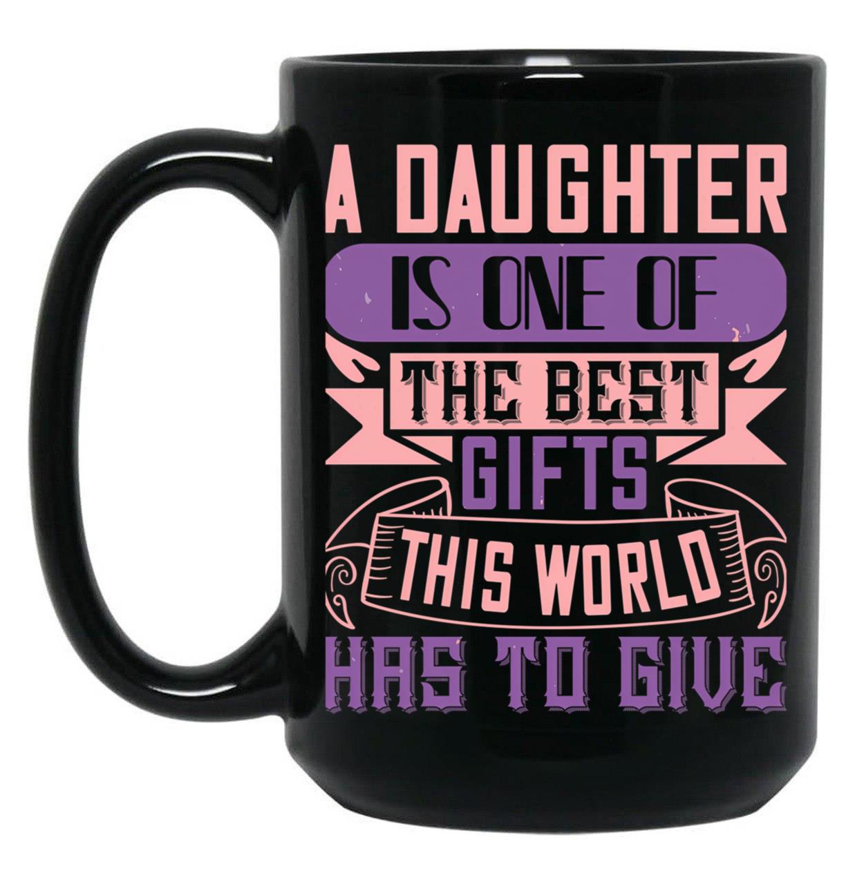 A Daughter Is Best Gift In The World (1) Black Coffee Mug