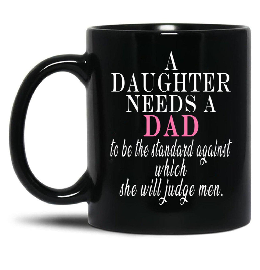A Daughter Needs A Dad - Fathers Day Black Coffee Mug