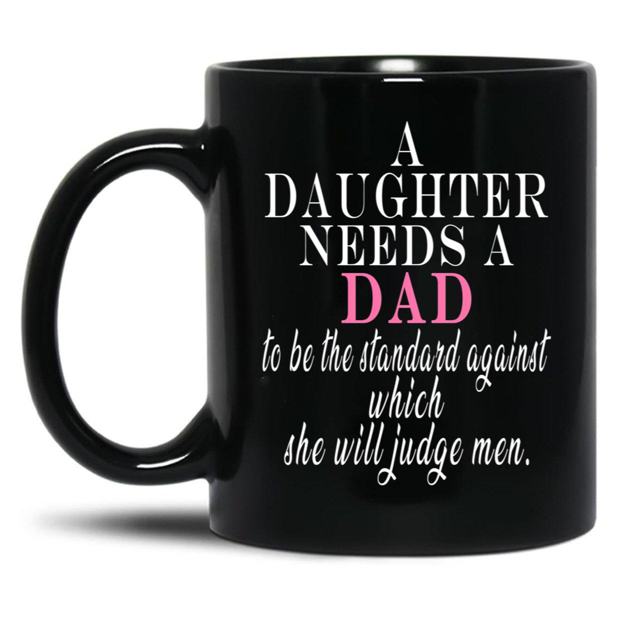 A Daughter Needs A Dad - Fathers Day Black Coffee Mug