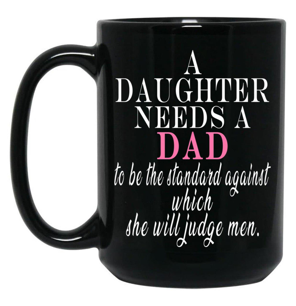 A Daughter Needs A Dad - Fathers Day Black Coffee Mug