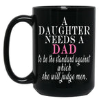 A Daughter Needs A Dad - Fathers Day Black Coffee Mug