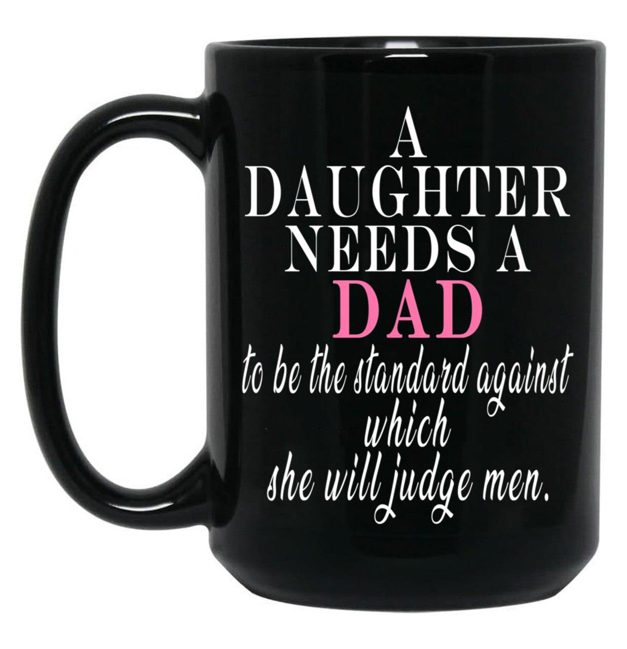 A Daughter Needs A Dad - Fathers Day Black Coffee Mug