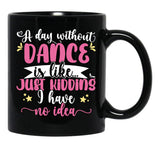 A Day Without Dance Is Like ... Girl Dancing Design Black Coffee Mug, Gift Coffee Mug - Black