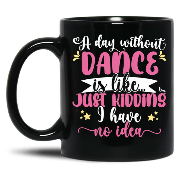 A Day Without Dance Is Like ... Girl Dancing Design Black Coffee Mug, Gift Coffee Mug - Black