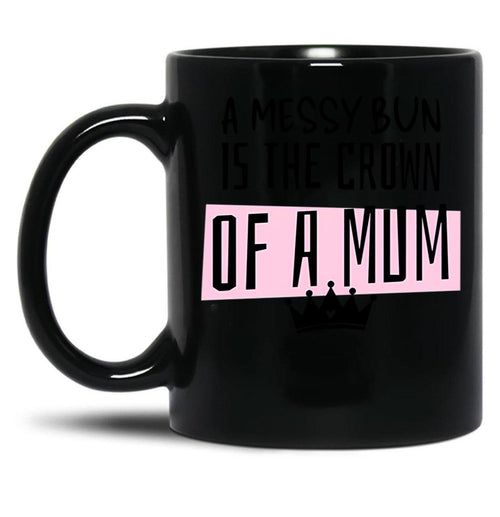 A Messy Bun Is The Crown Of A Mum Black Coffee Mug, Gift Coffee Mug - Black