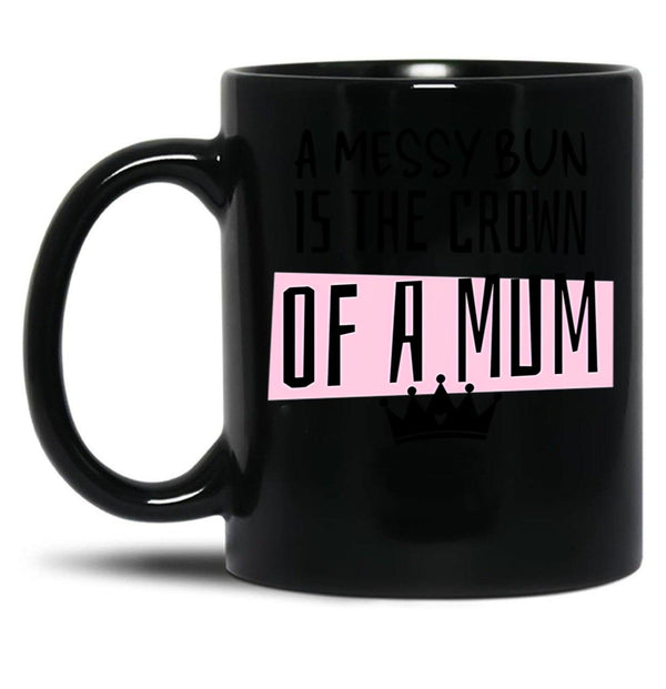 A Messy Bun Is The Crown Of A Mum Black Coffee Mug, Gift Coffee Mug - Black