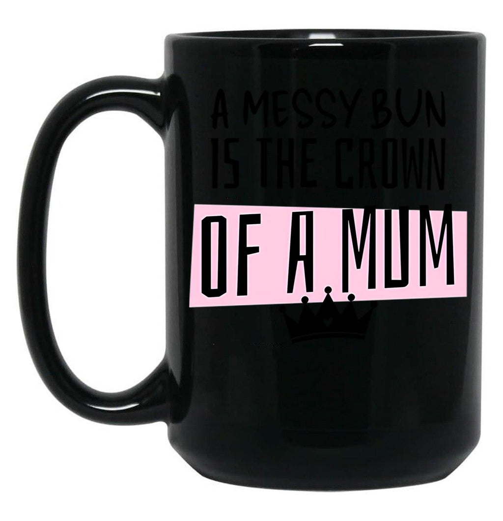 A Messy Bun Is The Crown Of A Mum Black Coffee Mug, Gift Coffee Mug