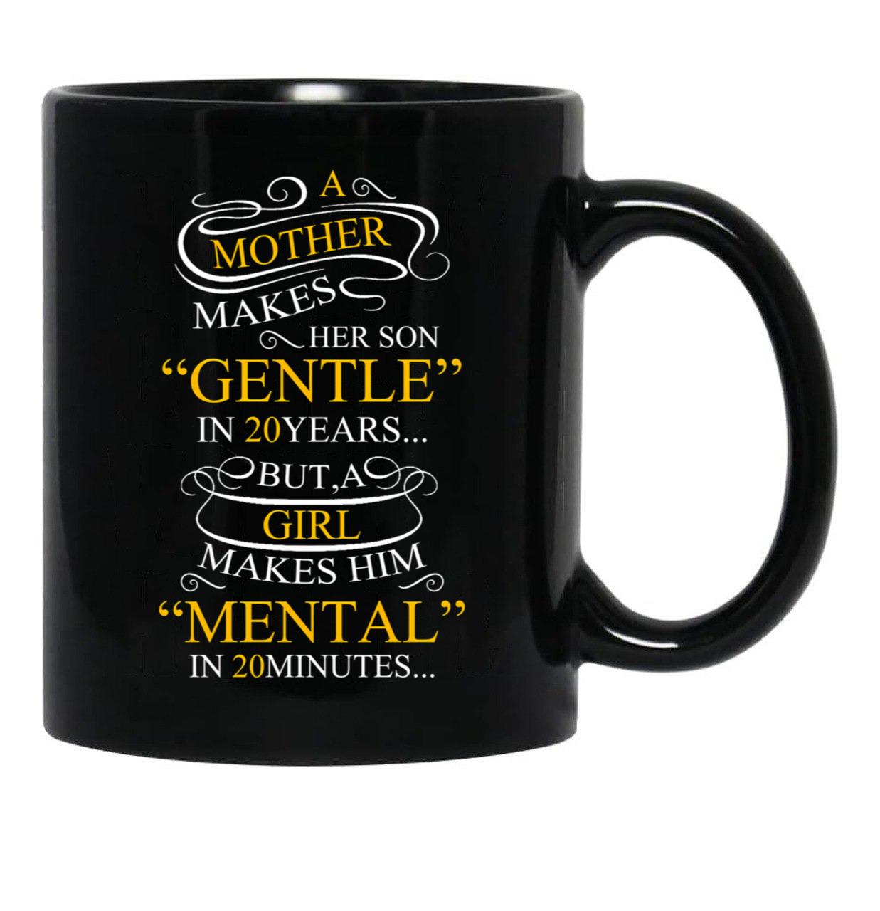 A Mother Makes Her Son Gentle In 20 Year But A Girl Makes Mental In 20 Minutes Black Coffee Mug - Black