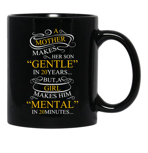 A Mother Makes Her Son Gentle In 20 Year But A Girl Makes Mental In 20 Minutes Black Coffee Mug - Black