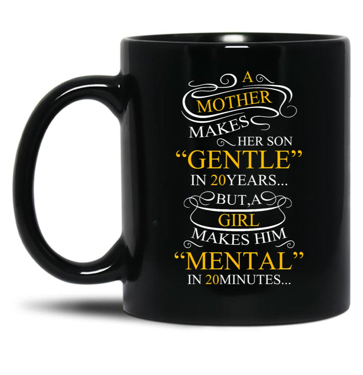 A Mother Makes Her Son Gentle In 20 Year But A Girl Makes Mental In 20 Minutes Black Coffee Mug