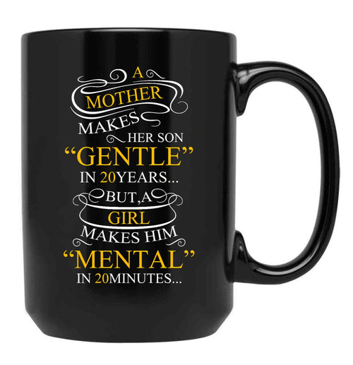 A Mother Makes Her Son Gentle In 20 Year But A Girl Makes Mental In 20 Minutes Black Coffee Mug - Black