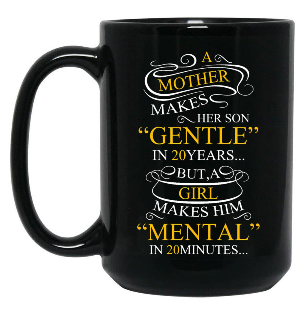 A Mother Makes Her Son Gentle In 20 Year But A Girl Makes Mental In 20 Minutes Black Coffee Mug
