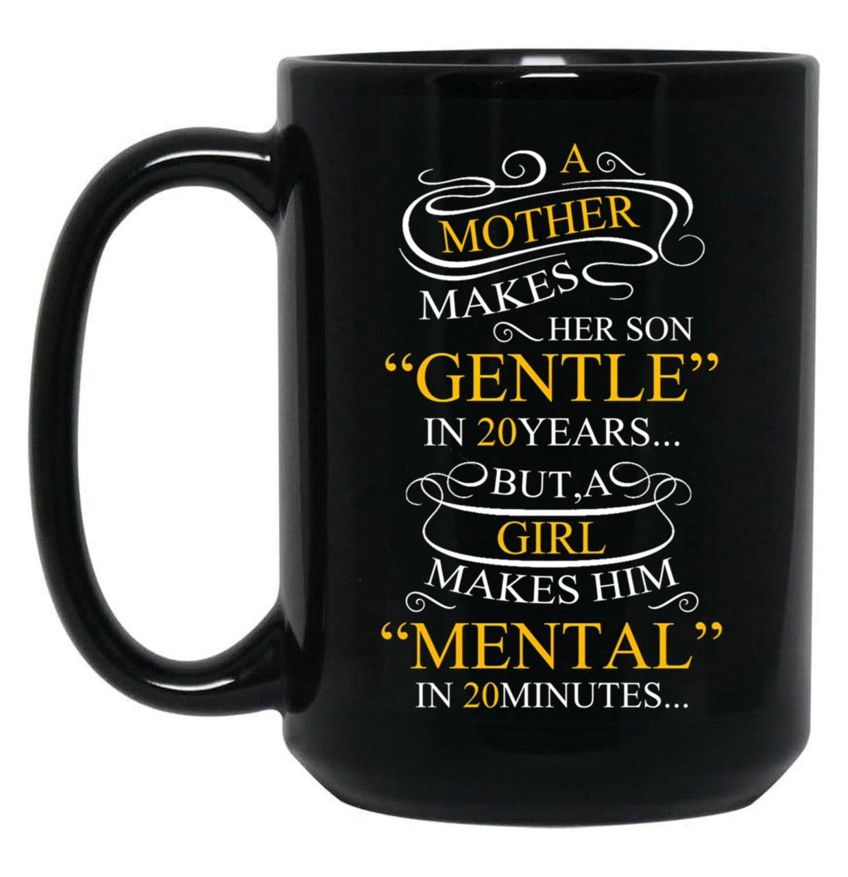A Mother Makes Her Son Gentle In 20 Year But A Girl Makes Mental In 20 Minutes Black Coffee Mug