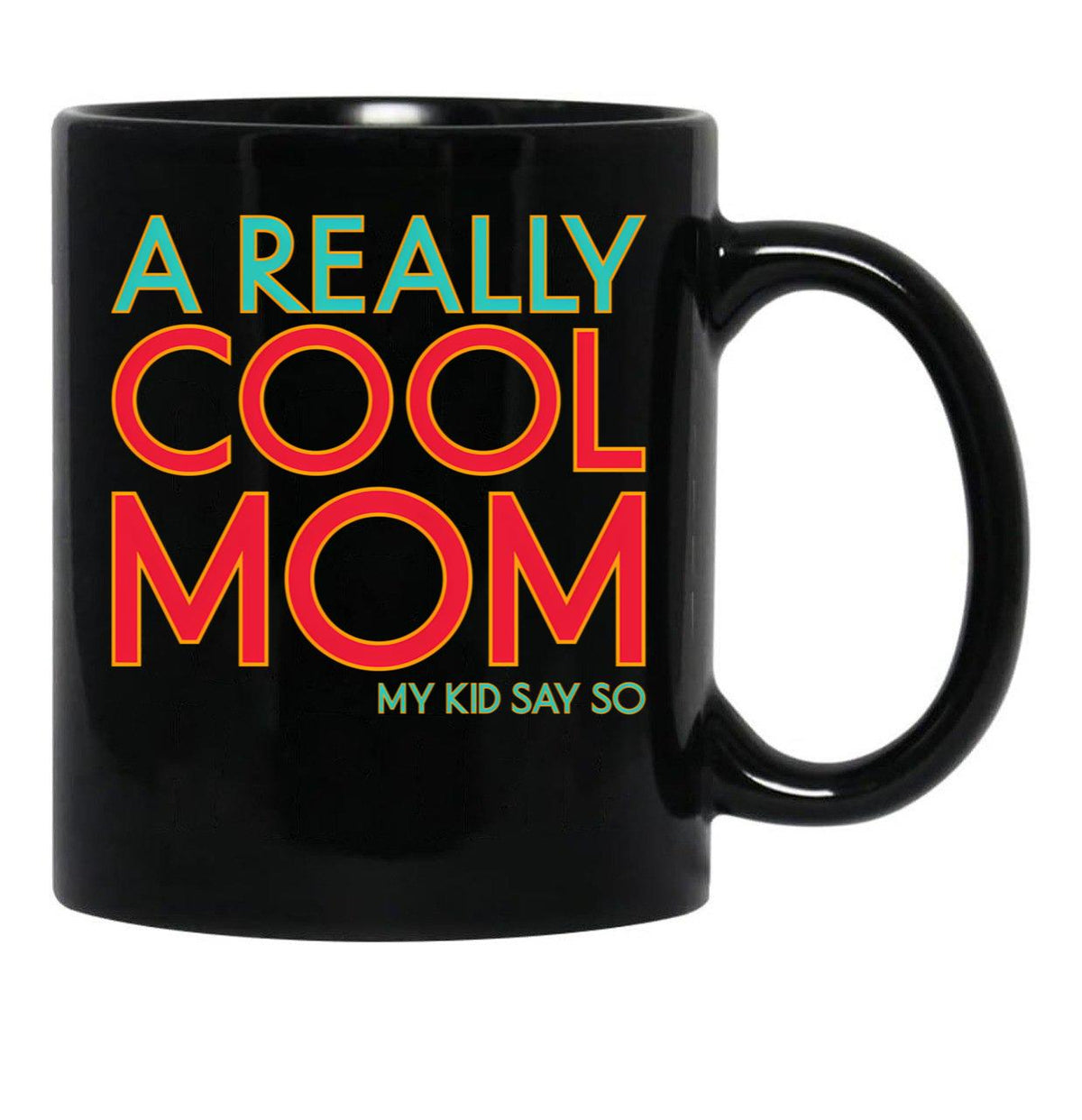 A Really Cool Mom My Kid Say So Funny Mom Quote Black Coffee Mug, Gift Coffee Mug - Black
