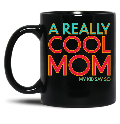 A Really Cool Mom My Kid Say So Funny Mom Quote Black Coffee Mug, Gift Coffee Mug - Black